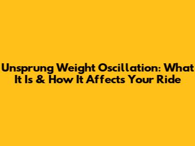 Unsprung Weight Oscillation: What It Is & How It Affects Your Ride