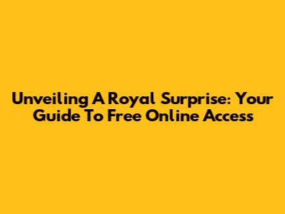 Unveiling 'A Royal Surprise': Your Guide To Free Online Access
