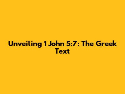 Unveiling 1 John 5:7: The Greek Text