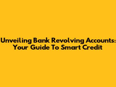 Unveiling Bank Revolving Accounts: Your Guide To Smart Credit