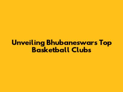 Unveiling Bhubaneswar's Top Basketball Clubs