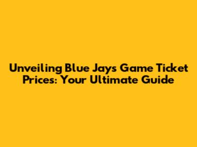 Unveiling Blue Jays Game Ticket Prices: Your Ultimate Guide