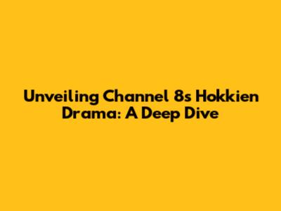 Unveiling Channel 8's Hokkien Drama: A Deep Dive