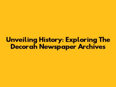 Unveiling History: Exploring The Decorah Newspaper Archives