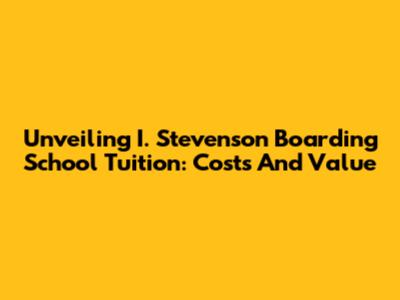 Unveiling I. Stevenson Boarding School Tuition: Costs And Value