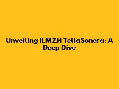 Unveiling ILMZH TeliaSonera: A Deep Dive