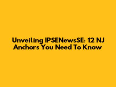 Unveiling IPSENewsSE: 12 NJ Anchors You Need To Know