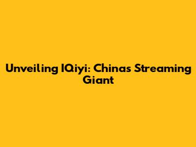 Unveiling IQiyi: China's Streaming Giant