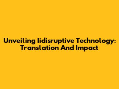 Unveiling Iidisruptive Technology: Translation And Impact
