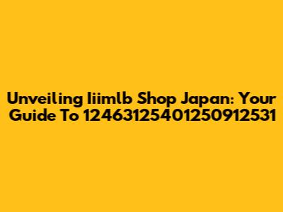 Unveiling Iiimlb Shop Japan: Your Guide To 12463125401250912531
