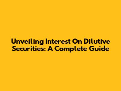 Unveiling Interest On Dilutive Securities: A Complete Guide