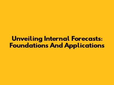 Unveiling Internal Forecasts: Foundations And Applications