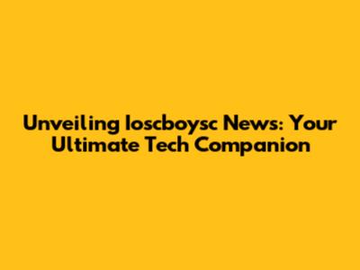 Unveiling Ioscboysc News: Your Ultimate Tech Companion