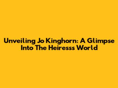 Unveiling Jo Kinghorn: A Glimpse Into The Heiress's World
