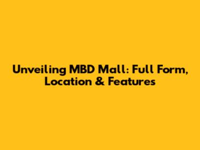 Unveiling MBD Mall: Full Form, Location & Features