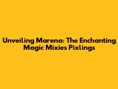 Unveiling Marena: The Enchanting Magic Mixies Pixlings