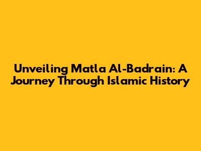 Unveiling Matla' Al-Badrain: A Journey Through Islamic History