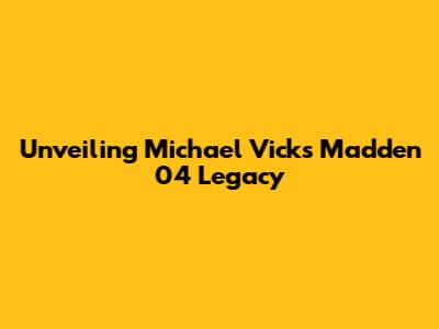 Unveiling Michael Vick's Madden 04 Legacy