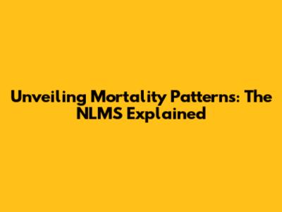 Unveiling Mortality Patterns: The NLMS Explained