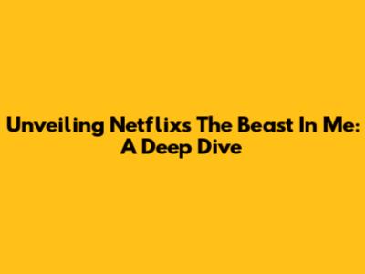 Unveiling Netflix's The Beast In Me: A Deep Dive