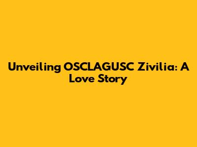 Unveiling OSCLAGUSC Zivilia: A Love Story