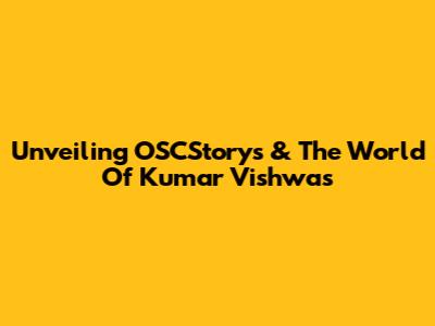 Unveiling OSCStorys & The World Of Kumar Vishwas