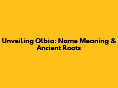 Unveiling Olbia: Name Meaning & Ancient Roots