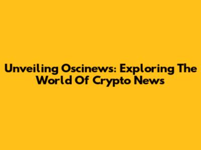 Unveiling Oscinews: Exploring The World Of Crypto News
