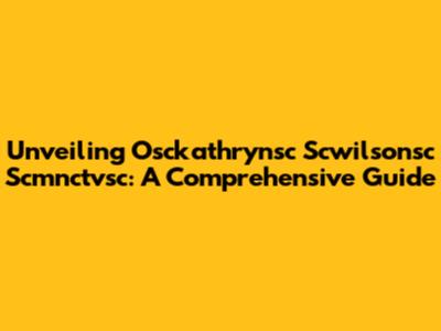 Unveiling Osckathrynsc Scwilsonsc Scmnctvsc: A Comprehensive Guide