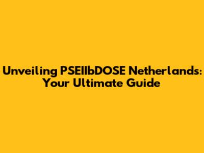 Unveiling PSEIIbDOSE Netherlands: Your Ultimate Guide