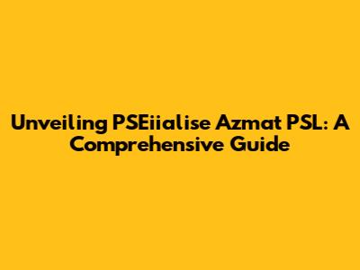 Unveiling PSEiialise Azmat PSL: A Comprehensive Guide