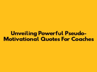 Unveiling Powerful Pseudo-Motivational Quotes For Coaches