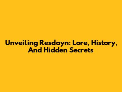 Unveiling Resdayn: Lore, History, And Hidden Secrets