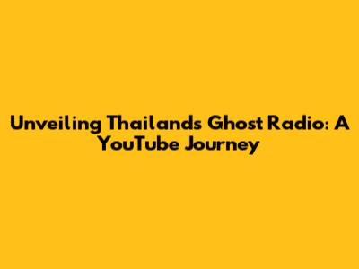 Unveiling Thailand's Ghost Radio: A YouTube Journey
