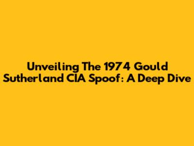 Unveiling The 1974 Gould Sutherland CIA Spoof: A Deep Dive