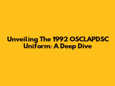 Unveiling The 1992 OSCLAPDSC Uniform: A Deep Dive