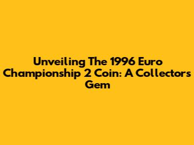 Unveiling The 1996 Euro Championship 2 Coin: A Collector's Gem