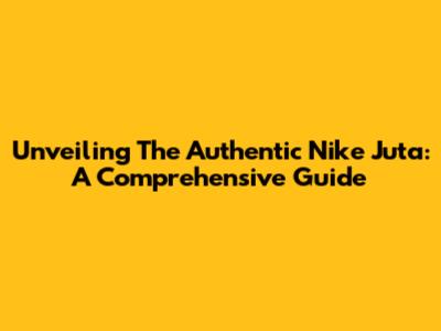 Unveiling The Authentic Nike Juta: A Comprehensive Guide