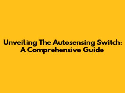 Unveiling The Autosensing Switch: A Comprehensive Guide