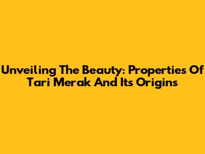Unveiling The Beauty: Properties Of Tari Merak And Its Origins
