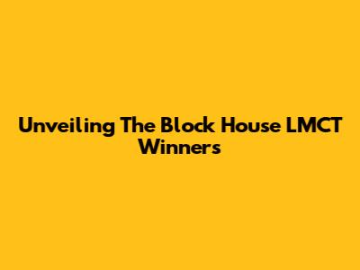 Unveiling The Block House LMCT Winners