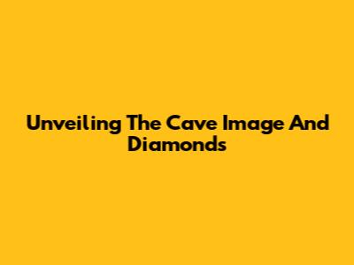 Unveiling The Cave Image And Diamonds