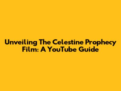 Unveiling The Celestine Prophecy Film: A YouTube Guide