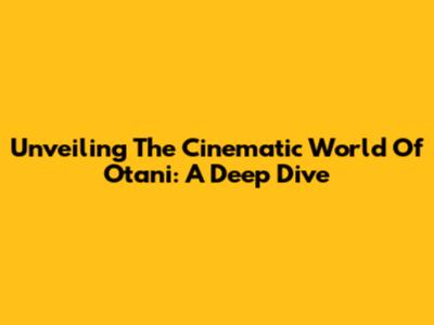 Unveiling The Cinematic World Of Otani: A Deep Dive