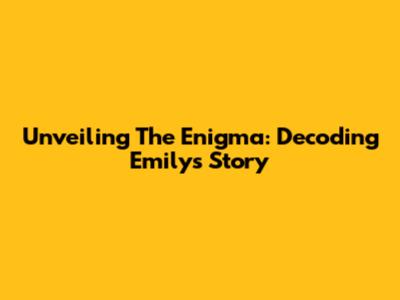 Unveiling The Enigma: Decoding Emily's Story