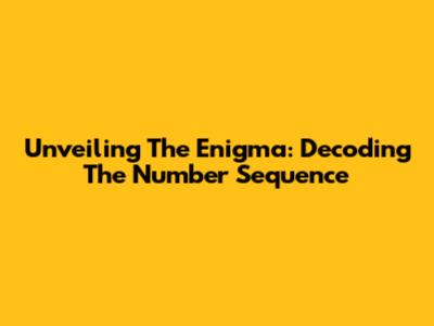 Unveiling The Enigma: Decoding The Number Sequence