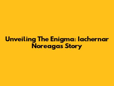 Unveiling The Enigma: Iachernar Noreaga's Story