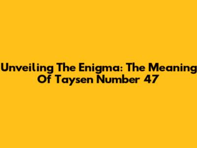 Unveiling The Enigma: The Meaning Of Taysen Number 47