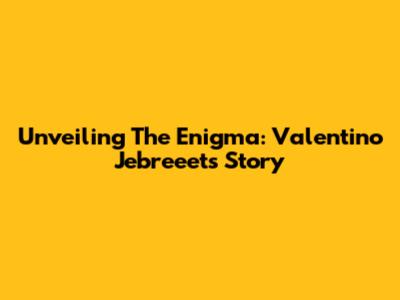 Unveiling The Enigma: Valentino Jebreeet's Story