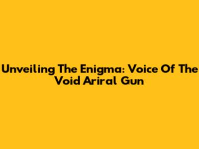 Unveiling The Enigma: Voice Of The Void Ariral Gun